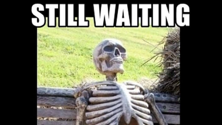 Click image for larger version

Name:	Waiting-Memes-52918.jpg
Views:	759
Size:	33,6 kB
ID:	2075611